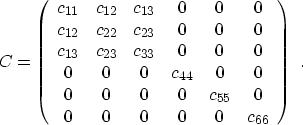 \begin{eqnarray}
C = \left(
\begin{array}
{cccccc}
c_{11}& c_{12} & c_{13} & 0 &...
 ... c_{55} & 0 \\  0 & 0 & 0 & 0 & 0 & c_{66}\end{array}\right) \,\,.\end{eqnarray}