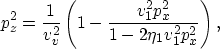 \begin{displaymath}
p_z^2= \frac{1}{v_v^2} \left( 1-\frac{v_1^2 p_x^2}{1-2 \eta_1 v_1^2 p_x^2} \right), \end{displaymath}