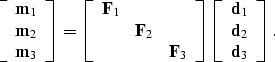 \begin{displaymath}
\left[
\begin{array}
{c}
{\bf m}_1 \\ {\bf m}_2 \\ {\bf m}_3...
 ...
{c}
{\bf d}_1 \\ {\bf d}_2 \\ {\bf d}_3 \\ \end{array}\right].\end{displaymath}