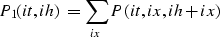 \begin{displaymath}
P_1(it,ih)=\sum_{ix}{P(it,ix,ih+ix)}\end{displaymath}