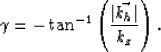 \begin{displaymath}
\gamma= -\tan^{-1} \left (\frac{\vert\vec{k_h}\vert}{k_z} \right ).\end{displaymath}
