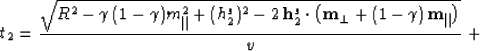 \begin{displaymath}
t_2 = {\sqrt{R^2 - \gamma\,(1- \gamma) m_{\parallel}^2 +
(h_...
..._{\perp}+ (1 - \gamma)\,{\bf m}_{\parallel}\right)}
\over v}\;+\end{displaymath}