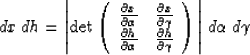 \begin{displaymath}
dx\,dh = \left\vert \det \left(
\begin{array}
{cc}
\frac{...
...tial \gamma}
\end{array} \right) \right\vert\,d\alpha\,d\gamma\end{displaymath}
