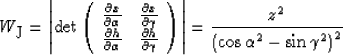 \begin{displaymath}
W_{\mbox{J}} = \left\vert \det \left(
\begin{array}
{cc}
...
... =
\frac{z^2}{\left(\cos{\alpha}^2 - \sin{\gamma}^2\right)^2}\end{displaymath}