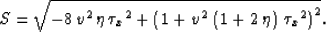 \begin{displaymath}
S = \sqrt{-8\,{v^2}\,\eta \,{{{{\tau }_x}}^2} +
 {{\left( 1 ...
 ...\,\left( 1 + 2\,\eta \right) \,{{{{\tau }_x}}^2} \right) }^2}}.\end{displaymath}