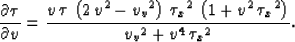 \begin{displaymath}
\frac{\partial \tau}{\partial v} = {\frac{v\,\tau \,\left( 2...
 ...u }_x}}^2} \right) }{{{{v_v}}^2} +
 {v^4}\,{{{{\tau }_x}}^2}}}.\end{displaymath}