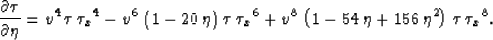 \begin{displaymath}
\frac{\partial \tau}{\partial \eta}={v^4}\,\tau \,{{{{\tau }...
 ...54\,\eta + 156\,{{\eta }^2} \right) \,\tau \,{{{{\tau }_x}}^8}.\end{displaymath}