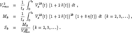 \begin{eqnarray}
V_{rms}^2 & = & {1 \over t_z}\,\int_{0}^{t_z}\,V_z^{2k}(t)\,
\l...
...,
\ S_k & = & {M_k \over {V_{rms}^{2k}}}\;\;(k = 2, 3, \ldots)\;.\end{eqnarray}