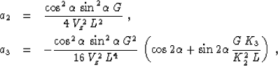 \begin{eqnarray}
a_2 & = & {{\cos^2{\alpha}\,\sin^2{\alpha}\,G}
\over {4\,V_z^2...
...2 \alpha} + \sin{2 \alpha}\,
{{G\,K_3} \over {K_2^2\,L}}\right)\;,\end{eqnarray}