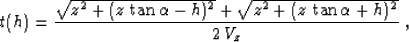 \begin{displaymath}
t(h) = {{\sqrt{z^2 + {(z\,\tan{\alpha} - h)^2}} +
\sqrt{z^2 + {(z\,\tan{\alpha} + h)^2}}} \over {2\,V_z}}\;,\end{displaymath}