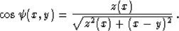\begin{displaymath}
\cos{\psi(x,y)} = {z(x) \over \sqrt{z^2(x) + (x-y)^2}}\;.\end{displaymath}