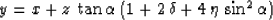 \begin{displaymath}
y = x + z\,\tan{\alpha}\,(1 + 2\,\delta + 4\,\eta\,\sin^2{\alpha})\end{displaymath}
