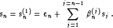 \begin{displaymath}
{\bf s}_n = {\bf s}_n^{(1)} = 
{\bf c}_{n} + \sum_{j=1}^{j=n-1}\,\beta_n^{(j)}\,{\bf s}_{j}\;.\end{displaymath}