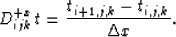 \begin{displaymath}
D_{ijk}^{+x}\,t = \frac{t_{i+1,j,k} - t_{i,j,k}}{\Delta x}.\end{displaymath}