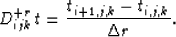 \begin{displaymath}
D_{ijk}^{+r}\,t = \frac{t_{i+1,j,k} - t_{i,j,k}}{\Delta r}.\end{displaymath}