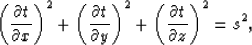 \begin{displaymath}
\left (\frac{\partial t}{\partial x} \right )^2+
\left (\fra...
 ...ght )^2+
\left (\frac{\partial t}{\partial z} \right )^2 = s^2,\end{displaymath}