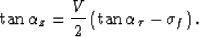 \begin{displaymath}
\tan\alpha_z
=
\frac{V}{2}
\left(
\tan\alpha_\tau
-
\sigma_f
\right).\end{displaymath}
