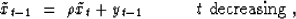 \begin{displaymath}
\tilde x_{t-1} \;=\; \rho \tilde x_{t} + y_{t-1}
\quad
\quad
\quad t \ {\rm decreasing}\;,\end{displaymath}