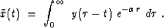 \begin{displaymath}
\tilde x(t) \;=\; \int_0^\infty \ y(\tau-t)\ e^{-\alpha\tau} \ d\tau\;.\end{displaymath}