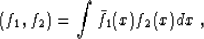 \begin{displaymath}
 (f_1, f_2) = \int \bar{f}_1 (x) f_2 (x) dx \;,\end{displaymath}