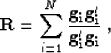 \begin{displaymath}
 \bold{R} = \sum_{i=1}^{N} \bold{\frac{g_i g'_i}{g'_i g_i}}\;, \end{displaymath}