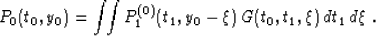 \begin{displaymath}
P_0(t_0,y_0) =
\int\!\!\int P^{(0)}_1(t_1,y_0-\xi)\,G(t_0,t_1,\xi)\,dt_1\,d\xi\;.\end{displaymath}