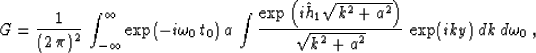 \begin{displaymath}
G =
{1 \over (2\,\pi)^2}\,\int_{-\infty}^{\infty}
\exp(- i \...
 ...\right)} 
\over \sqrt{k^2+a^2}}\,
\exp (iky) \,dk\,d\omega_0\;,\end{displaymath}