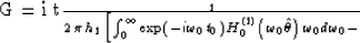 \begin{eqnarraystar}
G =
i {t_1 \over {2\,\pi\,h_1}}\,\left[\int_0^{\infty}
\exp...
 ...t(\omega_0\,\hat{\theta}\right)\,
\omega_0\,d\omega_0 -\right.\end{eqnarraystar}