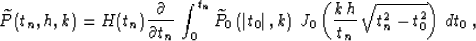 \begin{displaymath}
\widetilde{P}(t_n,h,k) =
H(t_n) {\partial \over {\partial t...
...J_0\left({{k\,h}\over t_n}\,
\sqrt{t_n^2-t_0^2}\right)\,dt_0\;,\end{displaymath}
