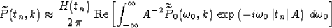 \begin{displaymath}
\widetilde{P}(t_n,k) \approx 
{H(t_n) \over {2\,\pi}}\,\mbox...
 ...p\left(-i \omega_0\,\vert t_n\vert\,A\right)
\,d\omega_0\right]\end{displaymath}