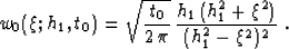 \begin{displaymath}
w_0(\xi;h_1,t_0)=\sqrt{t_0 \over {2\,\pi}}\,
{{h_1\,(h_1^2+\xi^2)} \over (h_1^2-\xi^2)^2}\;.\end{displaymath}