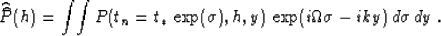 \begin{displaymath}
\widehat{\widehat{P}}(h) = \int\!\int P(t_n=t_*\,\exp(\sigma),h,y)\,
\exp(i\Omega\sigma - iky)\,d\sigma\,dy\;.\end{displaymath}