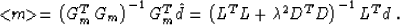 \begin{displaymath}
<\!\!m\!\!\gt = \left(G_m^T G_m\right)^{-1} G_m^T \hat{d} =
...
 ...^T L + \mbox{\unboldmath$\lambda$}^2 D^T D\right)^{-1} L^T d\;.\end{displaymath}