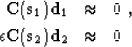 \begin{eqnarray}
 \bold{C}(\bold{s}_1) \bold{d}_1 & \approx & 0 \;, \\  \epsilon \bold{C}(\bold{s}_2) \bold{d}_2 & \approx & 0 \;\end{eqnarray}