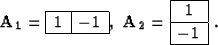 \begin{displaymath}
{\bf A_1}=
\begin{array}
{\vert c\vert c\vert}
\hline
1 & -1...
...
{\vert c\vert}
\hline
1 \ \hline
-1 \ \hline\end{array}\,\,.\end{displaymath}