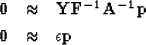 \begin{eqnarray}
\bf 0&\approx&\bold Y {\bold F^{-1} \bf A^{-1}} \bf p\\  \nonumber
\bf 0&\approx&\epsilon \bf p\end{eqnarray}