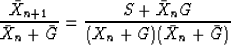 \begin{displaymath}
\frac{\bar X_{n+1}}{\bar X_n + \bar G} =
\frac{S+\bar X_n G}{(X_n + G) (\bar X_n + \bar G)}\end{displaymath}