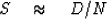 \begin{displaymath}
S \quad\approx\quad D/N\end{displaymath}