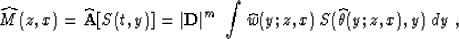 \begin{displaymath}
\widehat{M}(z,x)={\bf \widehat{A}}[S(t,y)]=
\vert{\bf D}\vert^m\;\int \widehat{w}(y;z,x)\,S(\widehat{\theta}(y;z,x),y)\;dy\;,\end{displaymath}