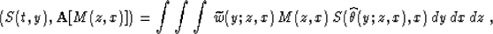 \begin{displaymath}
\left(S(t,y),{\bf A}[M(z,x)]\right) =
\int\int\int\,\widetilde{w}(y;z,x)\,M(z,x)\,
S(\widehat{\theta}(y;z,x),x)\,dy\,dx\,dz\;,\end{displaymath}