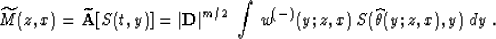 \begin{displaymath}
\widetilde{M}(z,x)={\bf \widetilde{A}}[S(t,y)]=
\vert{\bf D}...
 ...m/2}\;\int\,w^{(-)}(y;z,x)\,S(\widehat{\theta}(y;z,x),y)\;dy\;.\end{displaymath}