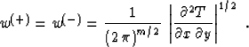 \begin{displaymath}
w^{(+)} = w^{(-)} = {1\over{\left(2\,\pi\right)^{m/2}}} \,
...
...\partial^2 T}\over{\partial x\,\partial y}}\right\vert^{1/2}\;.\end{displaymath}
