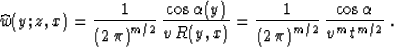 \begin{displaymath}
\widehat{w}(y;z,x) = {1\over{\left(2\,\pi\right)^{m/2}}} \,
...
 ...2\,\pi\right)^{m/2}}} \,
{\cos{\alpha} \over {v^m\,t^{m/2}}}\;.\end{displaymath}