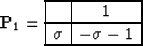 \begin{displaymath}
 \bold{P}_1 =
 \begin{array}
{\vert c\vert c\vert}
 \hline
 & 1 \  \hline
 \sigma & -\sigma - 1 \  \hline
 \end{array}\end{displaymath}
