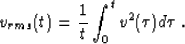 \begin{displaymath}
v_{rms}(t) = \frac{1}{t} \int_0^t v^2(\tau) d\tau \;.\end{displaymath}