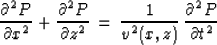 \begin{displaymath}
{\partial^2 P \over \partial x^2} +
{\partial^2 P \over \par...
 ...\, = \,{1 \over {v^2(x,z)}}\,
{\partial^2 P \over \partial t^2}\end{displaymath}