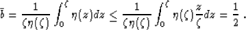 \begin{displaymath}
\bar{b}={1 \over {\zeta \eta(\zeta)}}\, {\int_0^\zeta \eta(z...
 ...{\int_0^\zeta {\eta(\zeta) {z \over \zeta} }dz}=
{1 \over 2}\;.\end{displaymath}