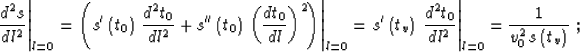 \begin{displaymath}
\left.{d^2s}\over {dl^2}\right\vert _{l=0} =
\left.\left(s'...
...}}\right\vert _{l=0} =
{1\over {v_0^2 \,s\left(t_v\right)}}\;;\end{displaymath}