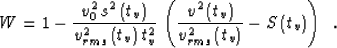 \begin{displaymath}
W=1-{{v_0^2\,s^2\left(t_v\right)} \over{v_{rms}^2\left(t_v\r...
...er {v_{rms}^2\left(t_v\right)}}
-S\left(t_v\right)
\right)\;\;.\end{displaymath}