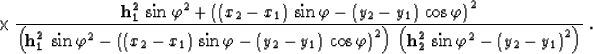 \begin{eqnarray}
\times\,
{{{\bf h_1^2}\,\sin{\varphi}^2+
\left(\left(x_2-x_1\ri...
 ...ft({\bf h_2^2}\,\sin{\varphi}^2-\left(y_2-y_1\right)^2\right)}}\;.\end{eqnarray}